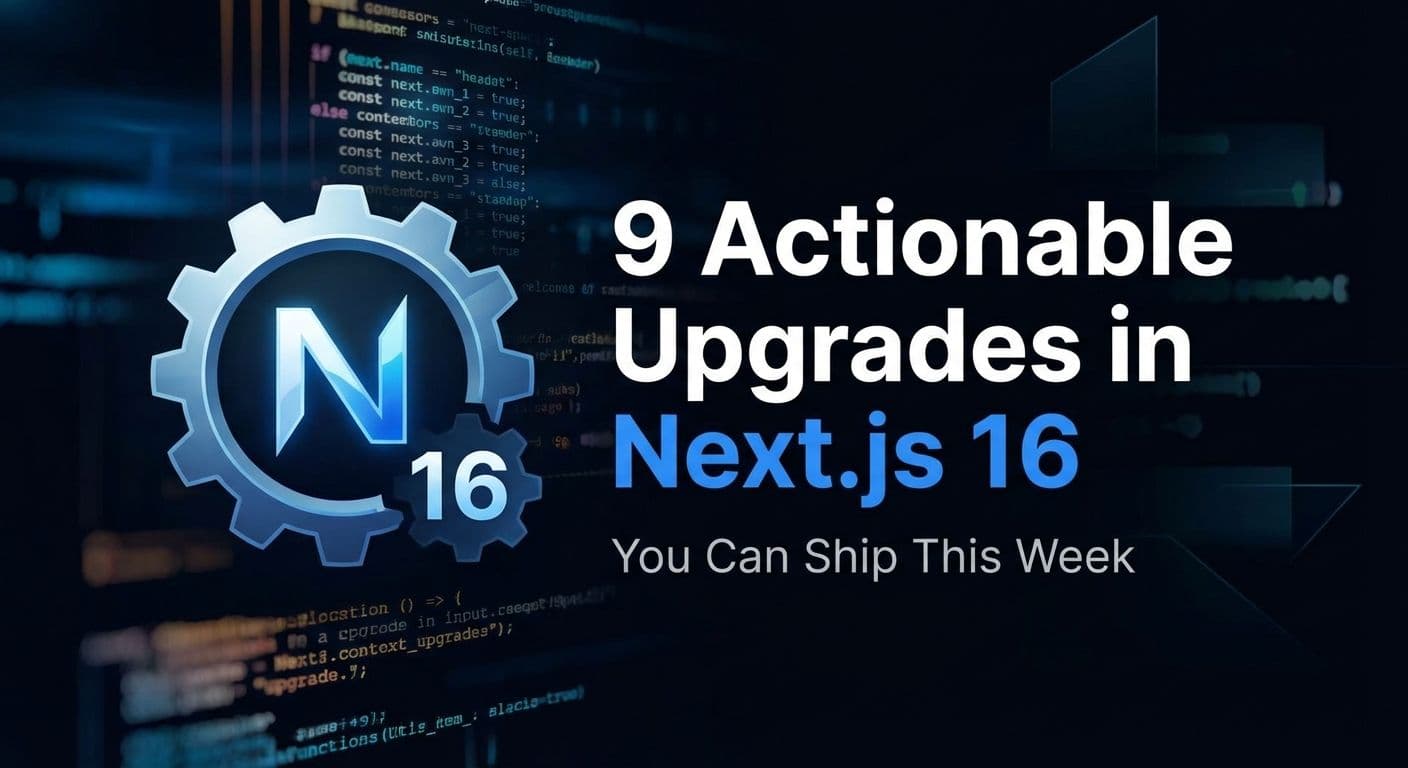 9 actionable upgrades in Next.js 16 you can ship this week